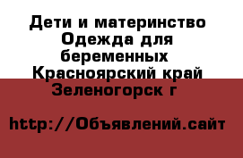 Дети и материнство Одежда для беременных. Красноярский край,Зеленогорск г.